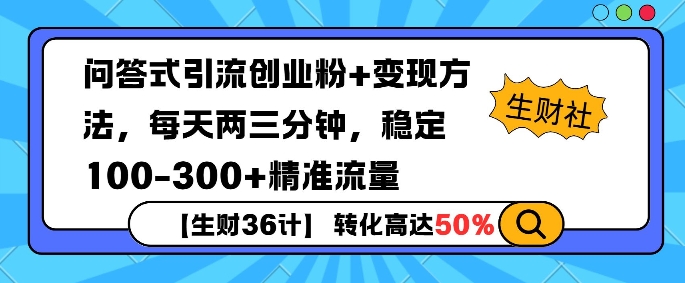【生财36计】问答式创业粉引流,一天300+精准粉丝,月变现过w