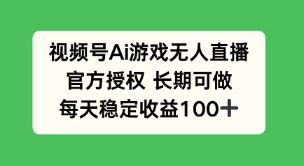 视频号AI游戏无人直播，官方授权长期可做，每天收益100+