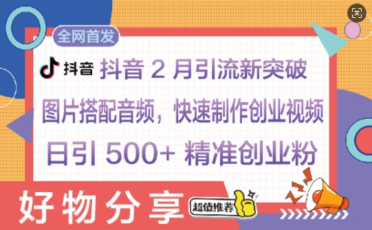 抖音2月引流新突破:图片搭配音频,快速制作创业视频,日引 500+ 精准创业粉