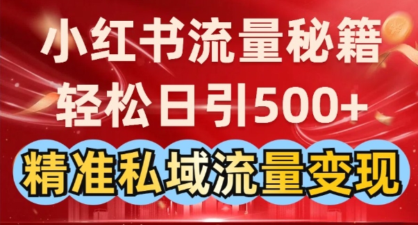 小红书流量秘籍：轻松日引500+精准私域流量变现