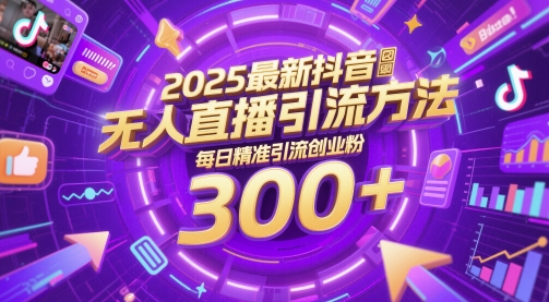 2025最新抖音无人直播引流方法,每日精准引流创业粉300+